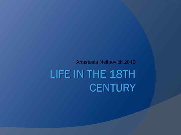 Anastasia Nelipovich 201 B LIFE IN THE 18 TH CENTURY 