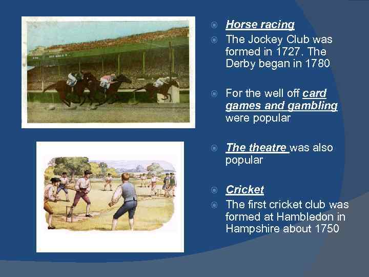 Horse racing The Jockey Club was formed in 1727. The Derby began in 1780