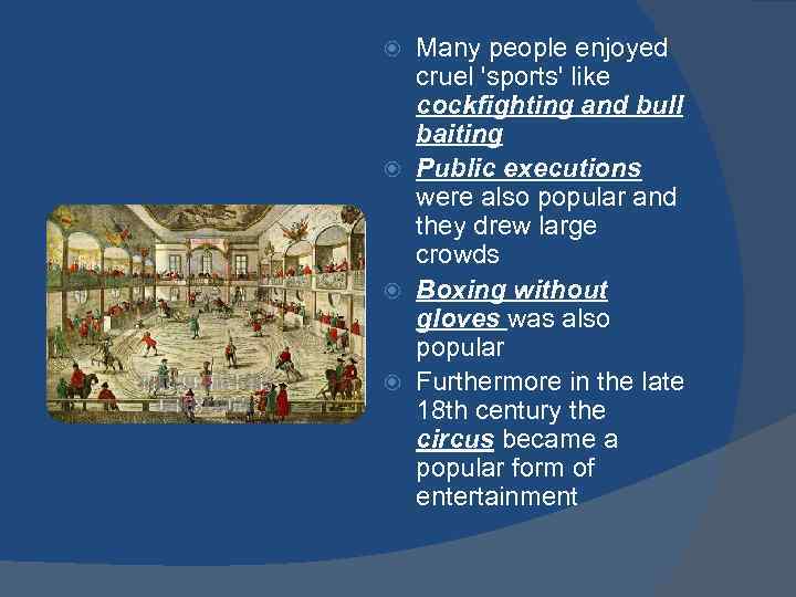 Many people enjoyed cruel 'sports' like cockfighting and bull baiting Public executions were also