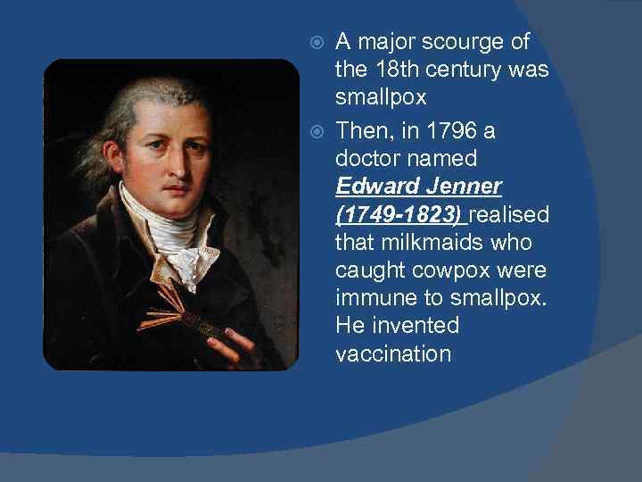 A major scourge of the 18 th century was smallpox Then, in 1796 a