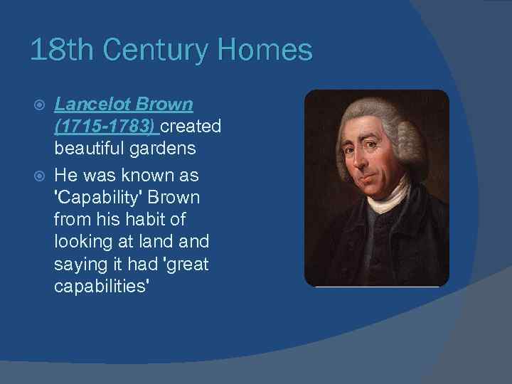 18 th Century Homes Lancelot Brown (1715 -1783) created beautiful gardens He was known