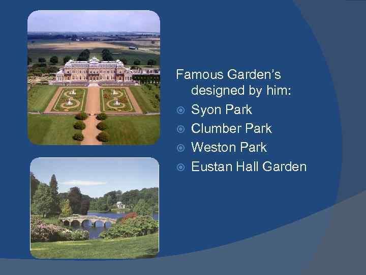 Famous Garden’s designed by him: Syon Park Clumber Park Weston Park Eustan Hall Garden