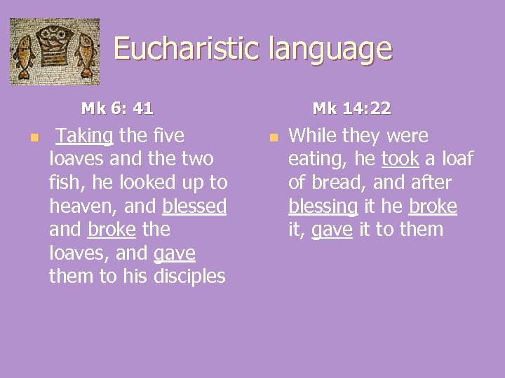 Eucharistic language Mk 6: 41 n Taking the five loaves and the two fish,