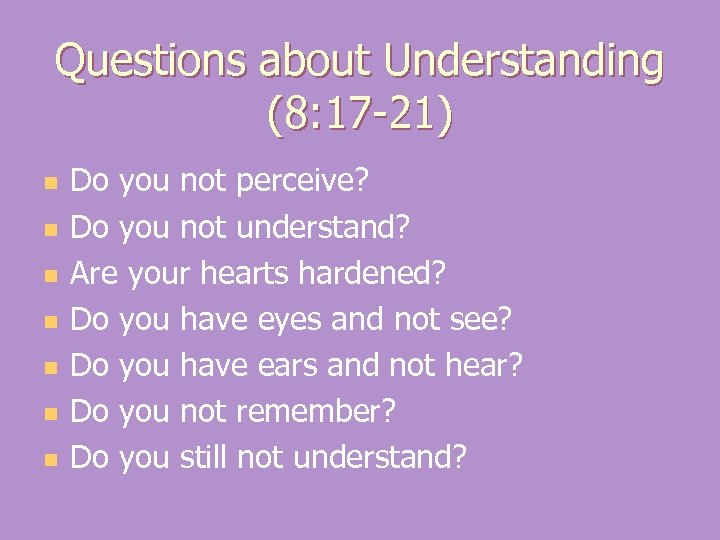 Questions about Understanding (8: 17 -21) n n n n Do you not perceive?