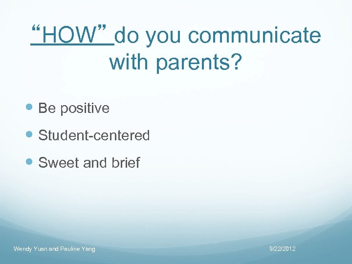 “HOW” do you communicate with parents? Be positive Student-centered Sweet and brief Wendy Yuan