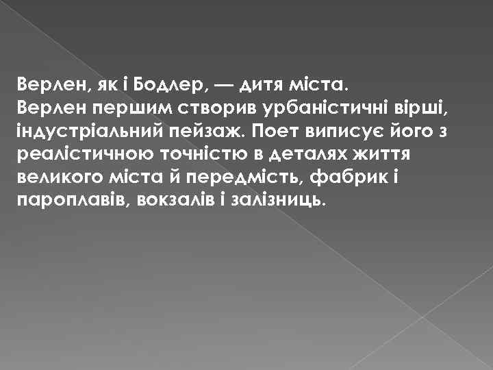 Верлен, як і Бодлер, — дитя міста. Верлен першим створив урбаністичні вірші, індустріальний пейзаж.
