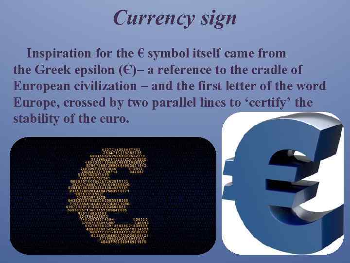 Currency sign Inspiration for the € symbol itself came from the Greek epsilon (Є)–