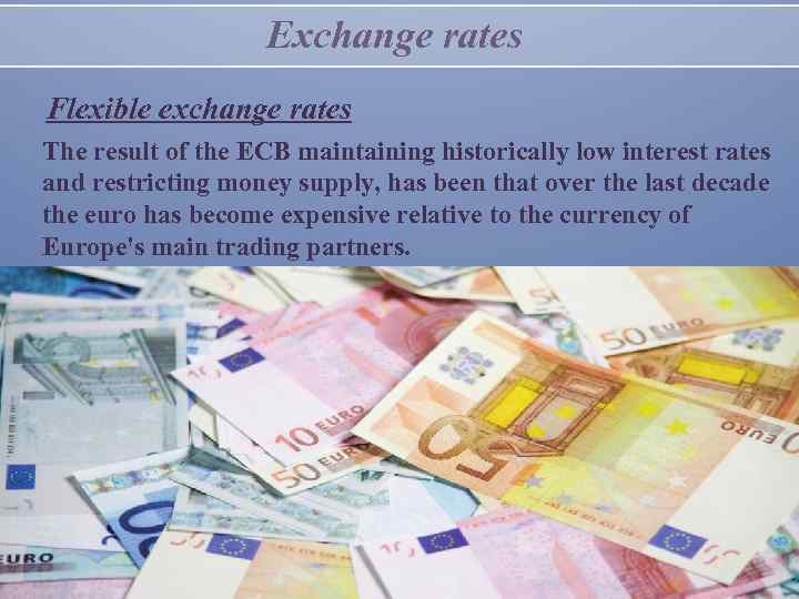 Exchange rates Flexible exchange rates The result of the ECB maintaining historically low interest