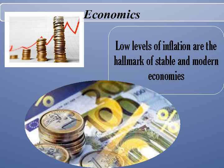 Economics Low levels of inflation are the hallmark of stable and modern economies 