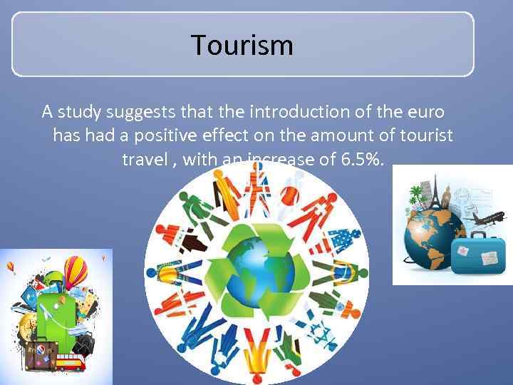 Tourism A study suggests that the introduction of the euro has had a positive