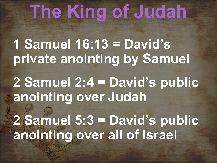 The King of Judah 1 Samuel 16: 13 = David’s private anointing by Samuel