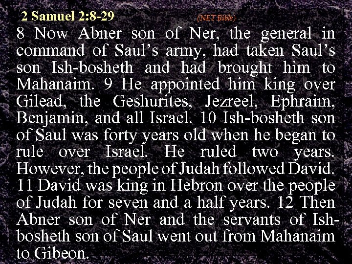 2 Samuel 2: 8 -29 (NET Bible) 8 Now Abner son of Ner, the