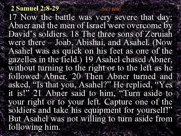 2 Samuel 2: 8 -29 (NET Bible) 17 Now the battle was very severe