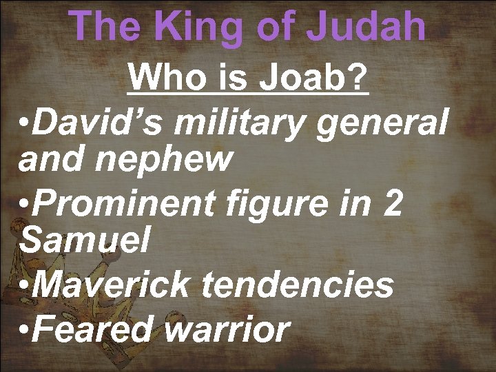 The King of Judah Who is Joab? • David’s military general and nephew •