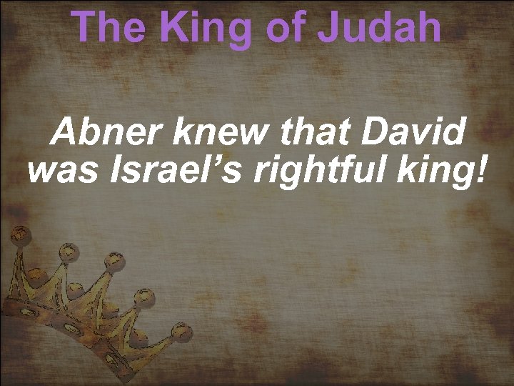 The King of Judah Abner knew that David was Israel’s rightful king! 