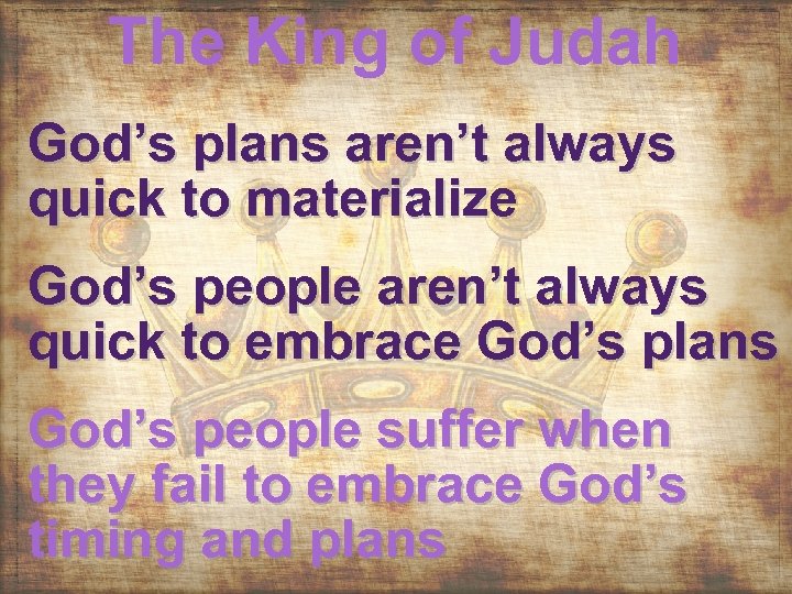 The King of Judah God’s plans aren’t always quick to materialize God’s people aren’t