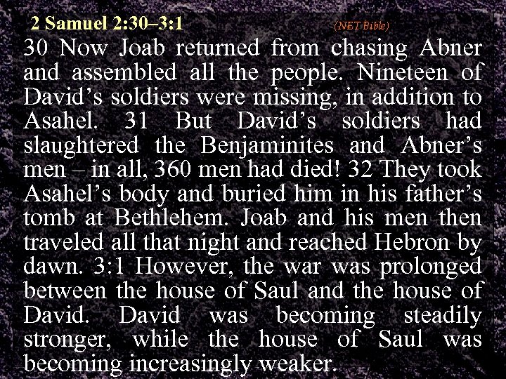 2 Samuel 2: 30– 3: 1 (NET Bible) 30 Now Joab returned from chasing