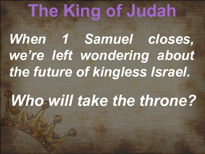 The King of Judah When 1 Samuel closes, we’re left wondering about the future