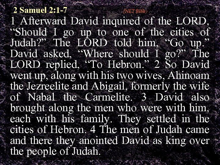 2 Samuel 2: 1 -7 (NET Bible) 1 Afterward David inquired of the LORD,