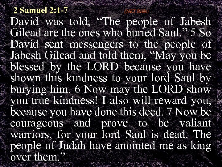 2 Samuel 2: 1 -7 (NET Bible) David was told, “The people of Jabesh