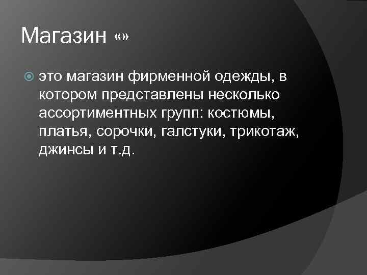 Магазин «» это магазин фирменной одежды, в котором представлены несколько ассортиментных групп: костюмы, платья,