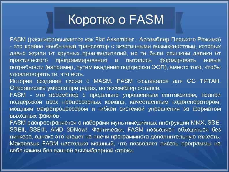 Коротко о FASM (расшифровывается как Flat Assembler - Ассемблер Плоского Режима) - это крайне