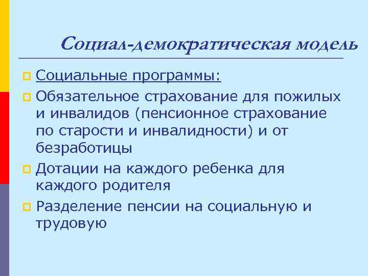 Социал-демократическая модель Социальные программы: p Обязательное страхование для пожилых и инвалидов (пенсионное страхование по