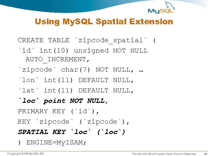 Using My. SQL Spatial Extension CREATE TABLE `zipcode_spatial` ( `id` int(10) unsigned NOT NULL