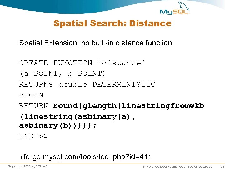 Spatial Search: Distance Spatial Extension: no built-in distance function CREATE FUNCTION `distance` (a POINT,