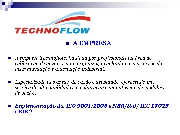 n A EMPRESA n A empresa Technoflow, fundada por profissionais na área de calibração