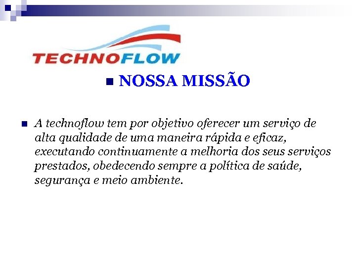 n n NOSSA MISSÃO A technoflow tem por objetivo oferecer um serviço de alta