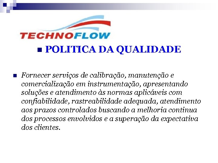 n n POLITICA DA QUALIDADE Fornecer serviços de calibração, manutenção e comercialização em instrumentação,