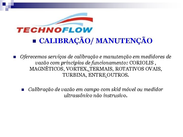 n n CALIBRAÇÃO/ MANUTENÇÃO Oferecemos serviços de calibração e manutenção em medidores de vazão