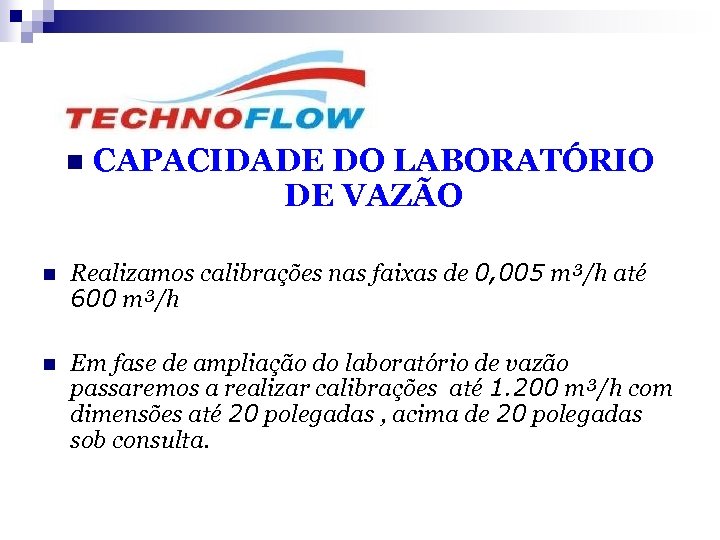 n CAPACIDADE DO LABORATÓRIO DE VAZÃO n Realizamos calibrações nas faixas de 0, 005