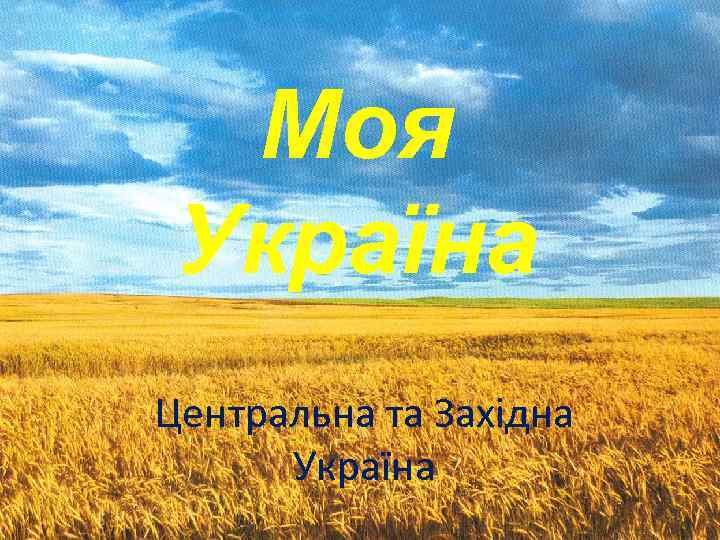 Моя Україна Центральна та Західна Україна 