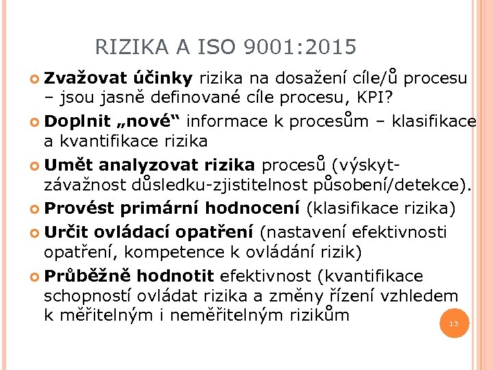 RIZIKA A ISO 9001: 2015 Zvažovat účinky rizika na dosažení cíle/ů procesu – jsou