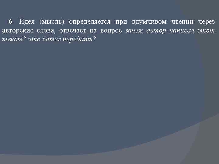 6. Идея (мысль) определяется при вдумчивом чтении через авторские слова, отвечает на вопрос зачем