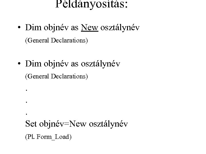 Példányosítás: • Dim objnév as New osztálynév (General Declarations) • Dim objnév as osztálynév