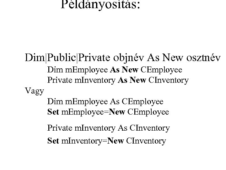 Példányosítás: Dim|Public|Private objnév As New osztnév Dim m. Employee As New CEmployee Private m.