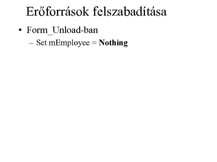 Erőforrások felszabadítása • Form_Unload-ban – Set m. Employee = Nothing 