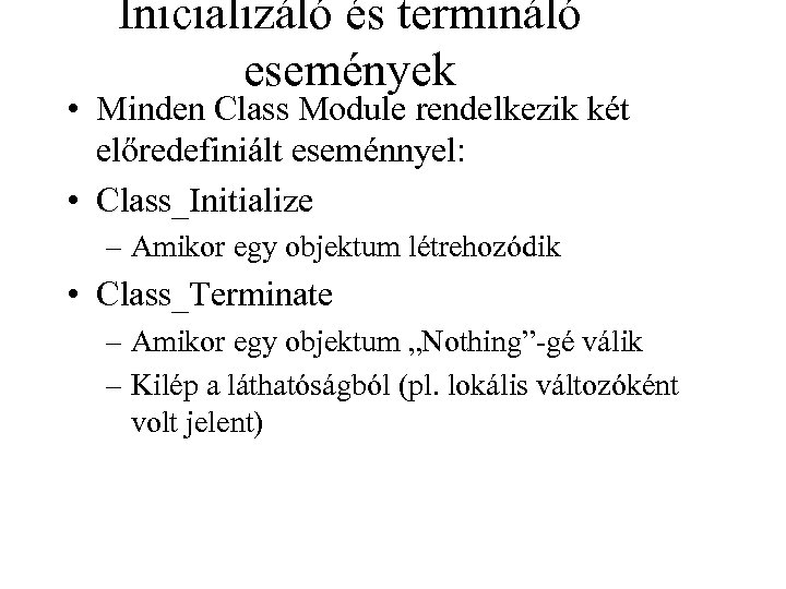 Inicializáló és termináló események • Minden Class Module rendelkezik két előredefiniált eseménnyel: • Class_Initialize