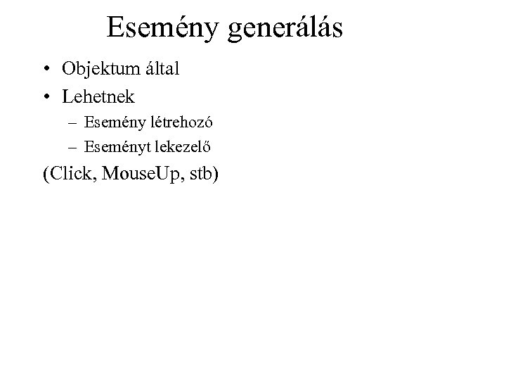 Esemény generálás • Objektum által • Lehetnek – Esemény létrehozó – Eseményt lekezelő (Click,
