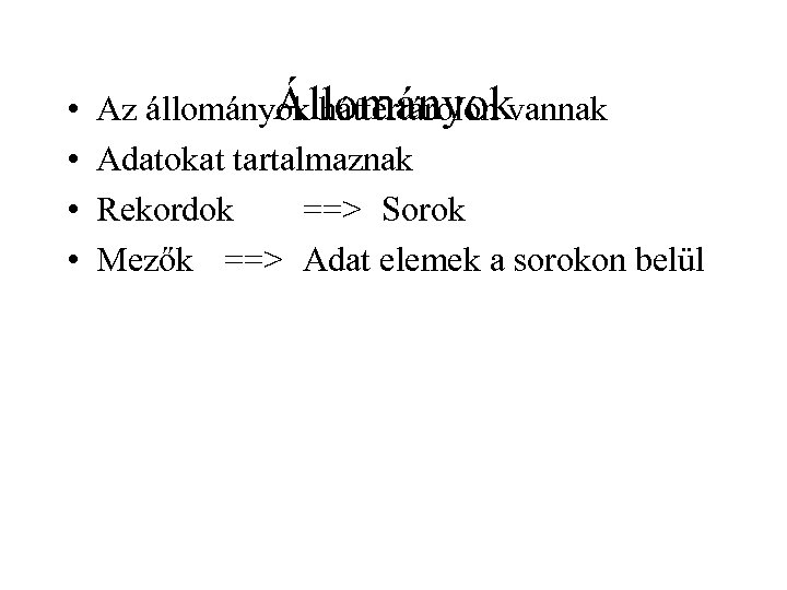  • • Állományok Az állományok háttértárolón vannak Adatokat tartalmaznak Rekordok ==> Sorok Mezők