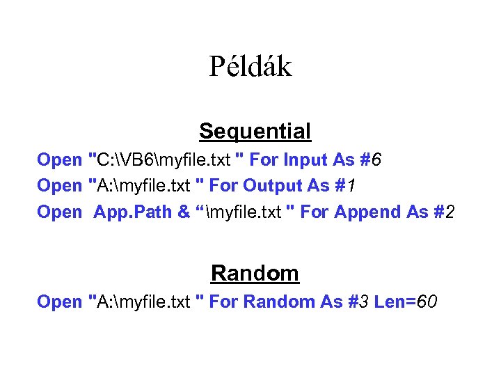 Példák Sequential Open "C: VB 6myfile. txt " For Input As #6 Open "A: