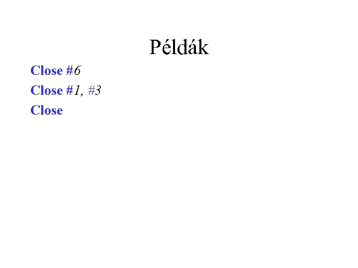 Példák Close #6 Close #1, #3 Close 