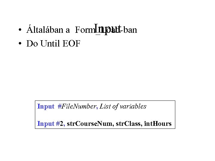 Input • Általában a Form_Load-ban • Do Until EOF Input #File. Number, List of