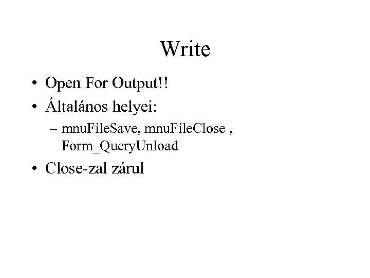 Write • Open For Output!! • Általános helyei: – mnu. File. Save, mnu. File.