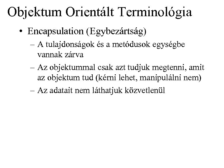 Objektum Orientált Terminológia • Encapsulation (Egybezártság) – A tulajdonságok és a metódusok egységbe vannak