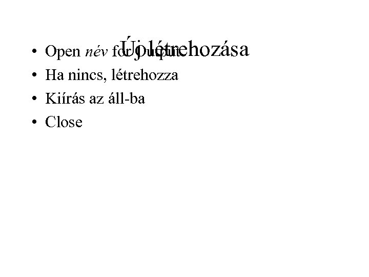  • • Új létrehozása Open név for Output Ha nincs, létrehozza Kiírás az