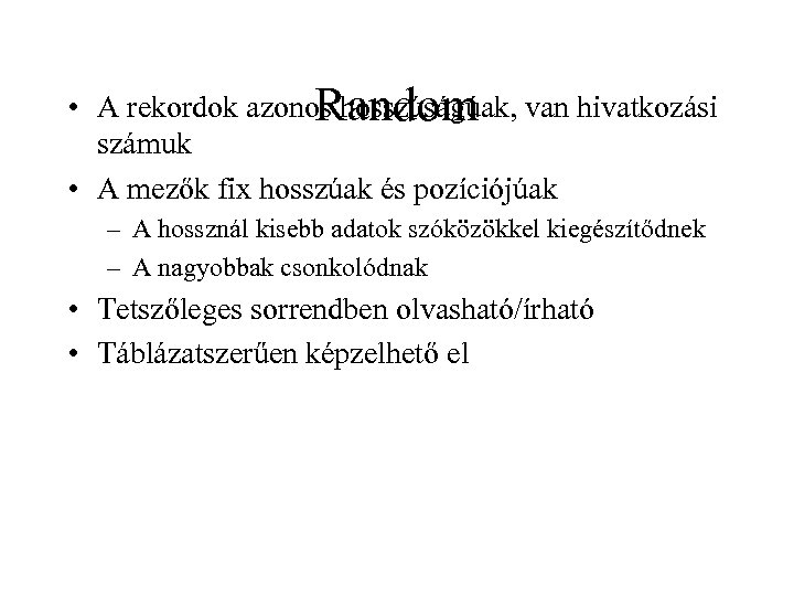  • A rekordok azonos hosszúságúak, van hivatkozási Random számuk • A mezők fix